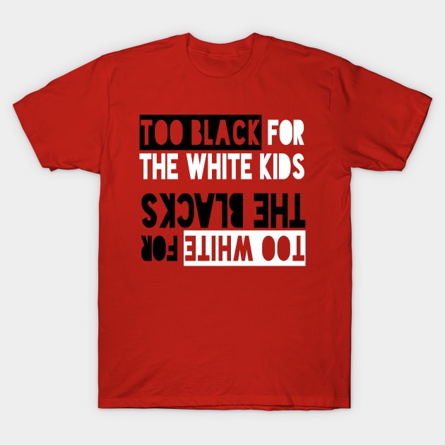 Too Black, Too White T-Shirt by Pointless_Peaches